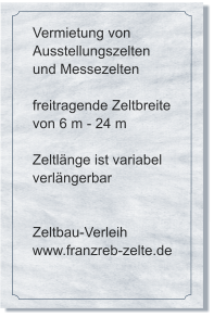 Vermietung von Ausstellungszelten und Messezelten  freitragende Zeltbreite von 6 m - 24 m  Zeltlänge ist variabel verlängerbar   Zeltbau-Verleih www.franzreb-zelte.de