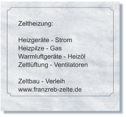 Zeltheizung:  Heizgeräte - Strom Heizpilze - Gas Warmluftgeräte - Heizöl Zeltlüftung - Ventilatoren  Zeltbau - Verleih www.franzreb-zelte.de
